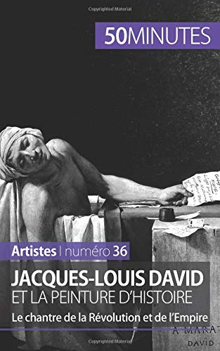 Jacques-Louis David et la peinture d'histoire: Le chantre de la Révolution et de lEmpire von 50 Minutes