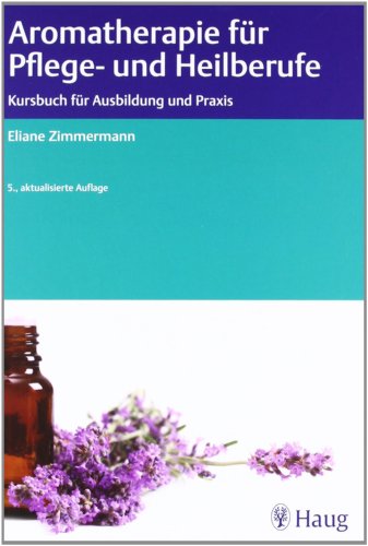 Aromatherapie für Pflege- und Heilberufe: Kursbuch für Ausbildung und Praxis