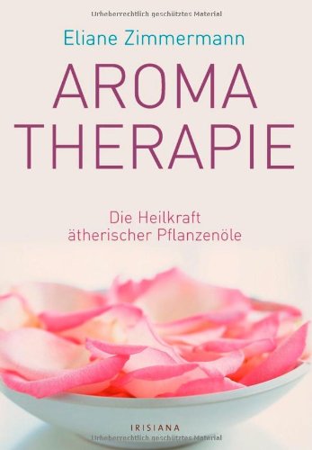 Aromatherapie: Die Heilkraft ätherischer Pflanzenöle
