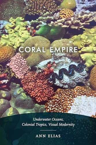 Coral Empire: Underwater Oceans, Colonial Tropics, Visual Modernity von Duke University Press