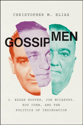 Gossip Men: J. Edgar Hoover, Joe Mccarthy, Roy Cohn, and the Politics of Insinuation