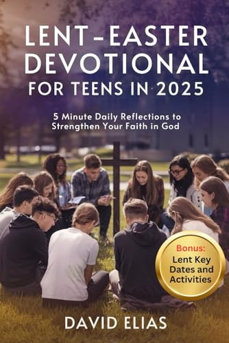 Lent-Easter Devotional for Teens in 2025 (Bonus: Lent Key Dates and Activities): 5 Minute Daily Reflections to Strengthen Your Faith in God von Independently published