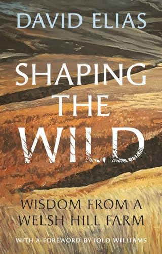 Shaping the Wild: Wisdom from a Welsh Hill Farm von Calon
