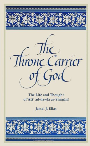 The Throne Carrier of God: The Life and Thought of 'Ala' Ad-Dawla As-Simnani