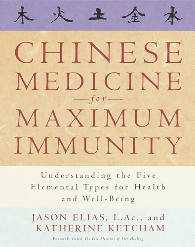 Chinese Medicine for Maximum Immunity: Understanding the Five Elemental Types for Health and Well-Being Chinese Medicine for Maximum Immunity: Understanding the Five Elemental Types for Health and Well-Being