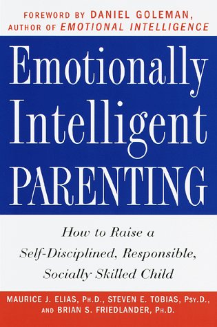 Emotionally Intelligent Parenting: How to Raise a Self-Disciplined, Responsible, Socially Skilled Child