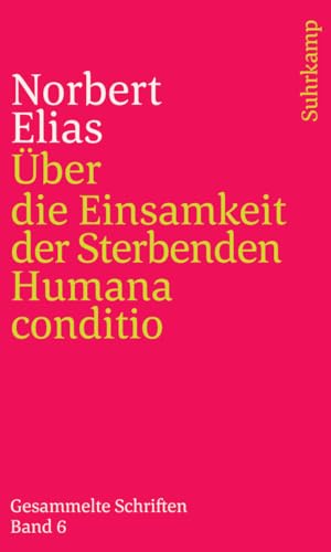 Gesammelte Schriften in 19 Bänden: Band 6: Über die Einsamkeit der Sterbenden in unseren Tagen/Humana conditio von Suhrkamp Verlag AG