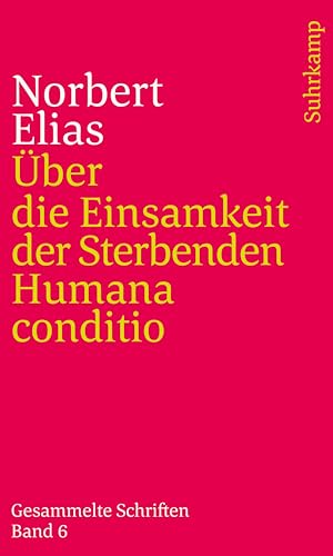 Gesammelte Schriften in 19 Bänden: Band 6: Über die Einsamkeit der Sterbenden in unseren Tagen/Humana conditio Gesammelte Schriften in 19 Bänden: Band 6: Über die Einsamkeit der Sterbenden in unseren Tagen/Humana conditio