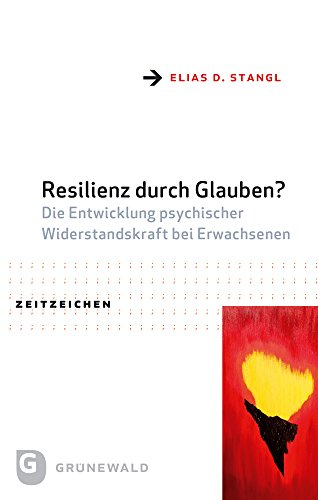 Resilienz durch Glauben?: Die Entwicklung psychischer Widerstandskraft bei Erwachsenen (Zeitzeichen, Band 39)