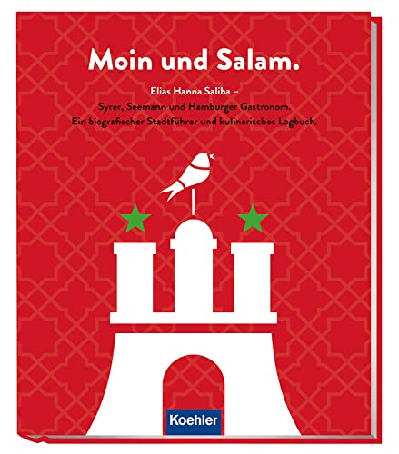 Moin und Salam: Elias Hanna Saliba - Syrer, Seemann und Hamburger Gastronom - Ein biografischer Stadtführer und kulinarisches Logbuch von Koehler