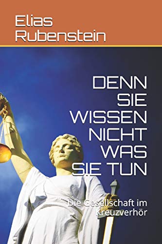 DENN SIE WISSEN NICHT WAS SIE TUN: Die Gesellschaft im Kreuzverhör von Independently Published