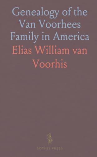 Genealogy of the Van Voorhees Family in America: Or the Descendants of Steven Coerte Van Voorhees, Holland, and Flatlands, L. I. von Sothis Press