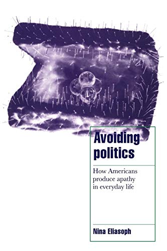 Avoiding Politics: How Americans Produce Apathy in Everyday Life (Cambridge Cultural Social Studies) von Cambridge University Press