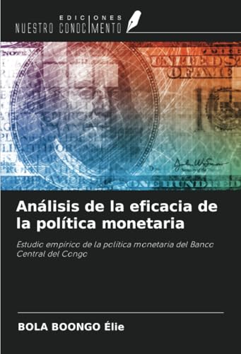 Análisis de la eficacia de la política monetaria: Estudio empírico de la política monetaria del Banco Central del Congo von Ediciones Nuestro Conocimiento