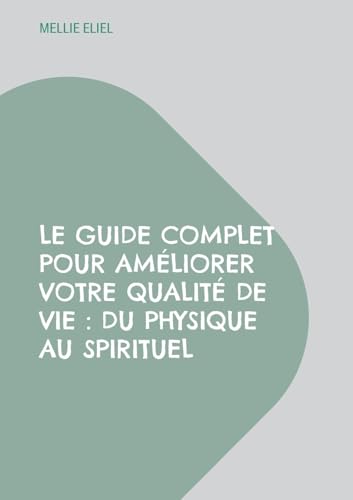 Le guide complet pour améliorer votre qualité de vie : Du physique au spirituel von BoD – Books on Demand – Frankreich
