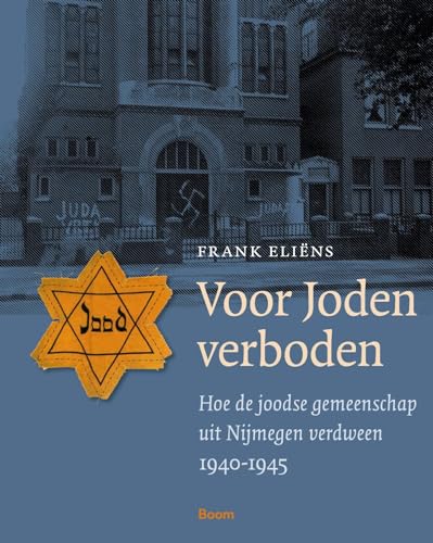Voor Joden verboden: Hoe de joodse gemeenschap uit Nijmegen verdween 1940-1945 von Boom uitgevers Amsterdam