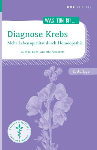 Diagnose Krebs: Mehr Lebensqualität durch Homöopathie (Was tun bei) von NATUR UND MEDIZIN KVC Verlag