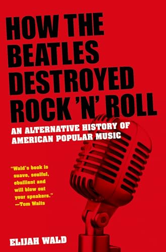 How the Beatles Destroyed Rock 'n' Roll: An Alternative History of American Popular Music