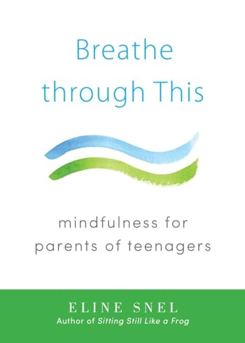 Breathe through This: Mindfulness for Parents of Teenagers