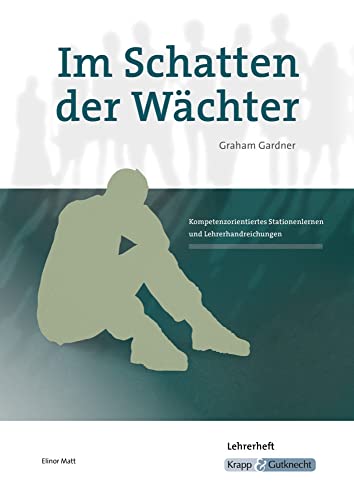 Im Schatten der Wächter – Graham Gardner – Lehrerheft: Unterrichtsmaterialien, Interpretationshilfe, Heft, Lösungen, Aufgaben, Schreibanlässe (Sekundarstufe I: Literatur im Unterricht) Im Schatten der Wächter – Graham Gardner – Lehrerheft: Unterrichtsmaterialien, Interpretationshilfe, Heft, Lösungen, Aufgaben, Schreibanlässe (Sekundarstufe I: Literatur im Unterricht)