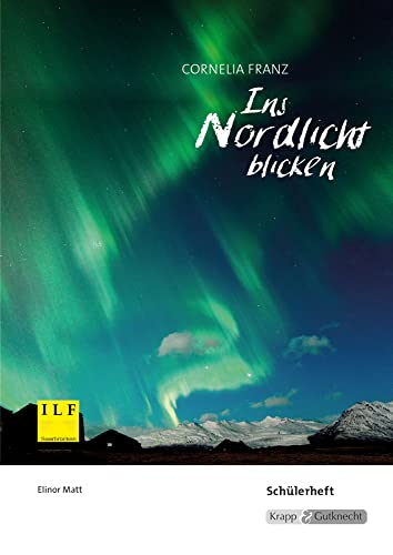 Ins Nordlicht blicken – Cornelia Franz – Schülerarbeitsheft: Arbeitsheft, Lernmittel, Aufgaben, Inhaltssicherung, Heft (Literatur im Unterricht: Sekundarstufe I)