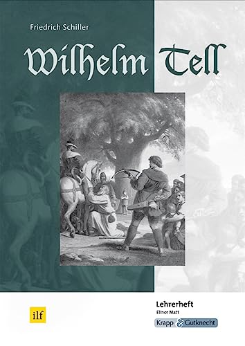 Wilhelm Tell – Friedrich Schiller – Lehrerheft: Unterrichtsmaterialien, Interpretationshilfe, Lösungen, Heft: Unterrichtsmaterialien, ... (Literatur im Unterricht: Sekundarstufe I)