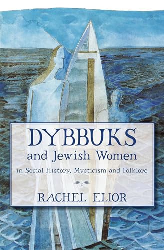 Dybbuks and Jewish Women in Social History, Mysticism and Folklore