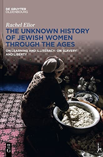 The Unknown History of Jewish Women Through the Ages: On Learning and Illiteracy: On Slavery and Liberty (De Gruyter Oldenbourg)