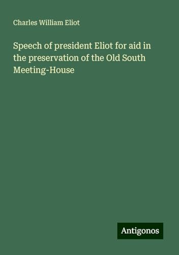 Speech of president Eliot for aid in the preservation of the Old South Meeting-House von Antigonos Verlag