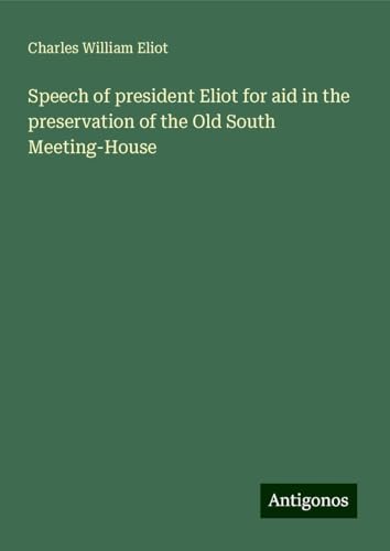 Speech of president Eliot for aid in the preservation of the Old South Meeting-House Speech of president Eliot for aid in the preservation of the Old South Meeting-House