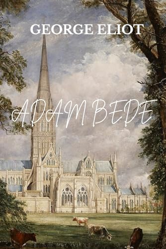 Adam Bede: A George Eliot Masterpiece of Romance and Conscience Adam Bede: A George Eliot Masterpiece of Romance and Conscience von Independently published