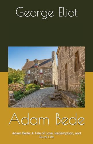 Adam Bede: Adam Bede: A Tale of Love, Redemption, and Rural Life Adam Bede: Adam Bede: A Tale of Love, Redemption, and Rural Life von Independently published