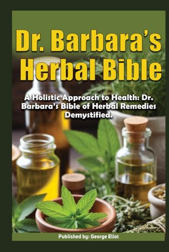 Dr. Barbara’s Herbal Bible: A Holistic Approach to Health: Dr. Barbara’s Bible of Herbal Remedies Demystified. Dr. Barbara’s Herbal Bible: A Holistic Approach to Health: Dr. Barbara’s Bible of Herbal Remedies Demystified. von Independently published