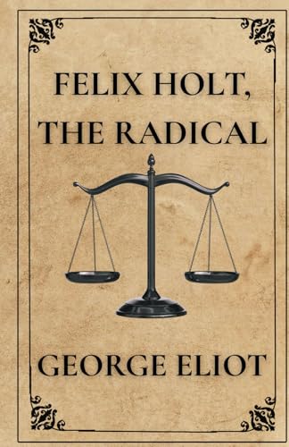 Felix Holt, The Radical Felix Holt, The Radical von Independently published