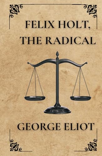 Felix Holt, The Radical Felix Holt, The Radical von Independently published