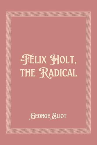Felix Holt, the Radical Felix Holt, the Radical von Independently published