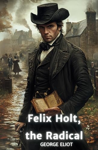 Felix Holt, the Radical: The Original 1866 Literary Classic Felix Holt, the Radical: The Original 1866 Literary Classic von Independently published
