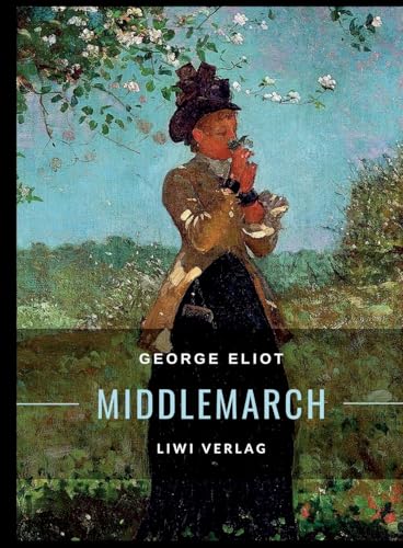 George Eliot: Middlemarch. Eine Studie über das Leben in der Provinz: Ins Deutsche übertragen von Emil Lehmann von LIWI Literatur- und Wissenschaftsverlag