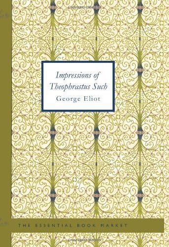 Impressions of Theophrastus Such Impressions of Theophrastus Such von Anson Street Press