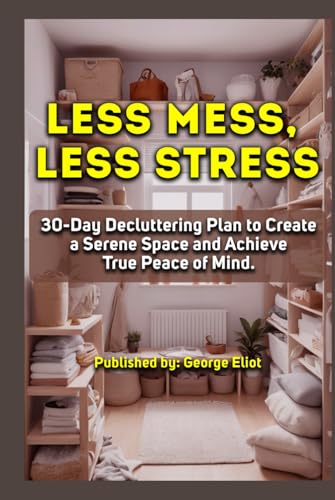 Less Mess, Less Stress: 30-Day Decluttering Plan to Create a Serene Space and Achieve True Peace of Mind. Less Mess, Less Stress: 30-Day Decluttering Plan to Create a Serene Space and Achieve True Peace of Mind. von Independently published