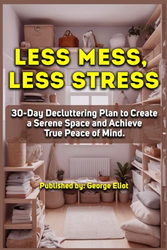 Less Mess, Less Stress: 30-Day Decluttering Plan to Create a Serene Space and Achieve True Peace of Mind. Less Mess, Less Stress: 30-Day Decluttering Plan to Create a Serene Space and Achieve True Peace of Mind. von Independently published