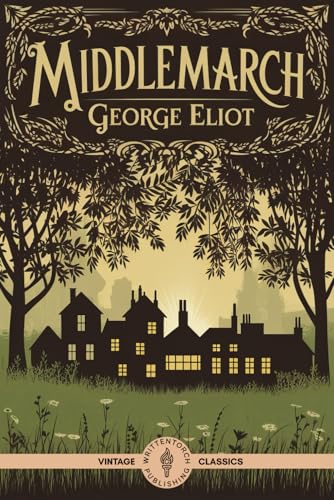 Middlemarch: A Tale of Love, Ambition, Betrayal, and Redemption in a Vibrant 19th-Century English Town Middlemarch: A Tale of Love, Ambition, Betrayal, and Redemption in a Vibrant 19th-Century English Town von Writtentorch Publishing