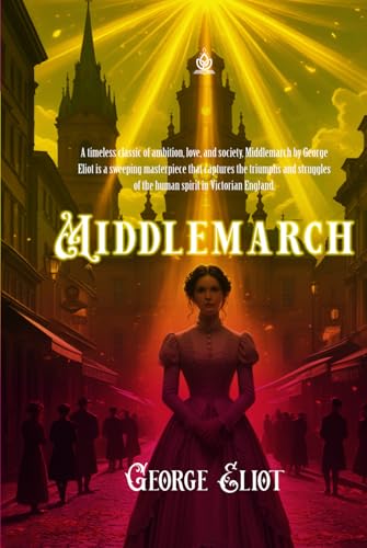 Middlemarch: A Tale of Love, Ambition, and Society in Victorian England Middlemarch: A Tale of Love, Ambition, and Society in Victorian England von Independently published