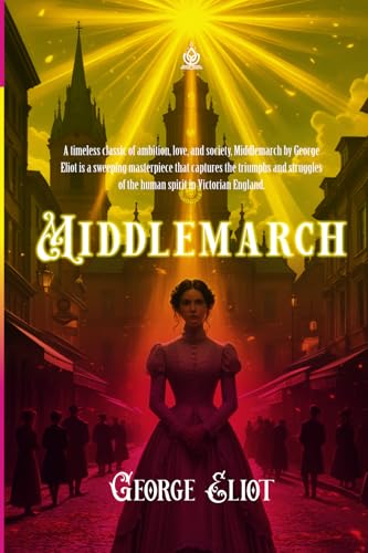 Middlemarch: A Tale of Love, Ambition, and Society in Victorian England Middlemarch: A Tale of Love, Ambition, and Society in Victorian England von Independently published