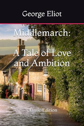 Middlemarch: A Tale of Love and Ambition: Classic Edition Middlemarch: A Tale of Love and Ambition: Classic Edition von Independently published