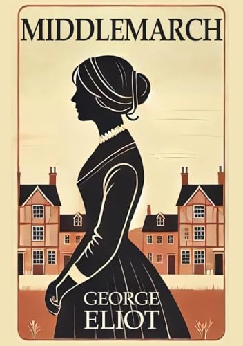 Middlemarch: A Timeless Classic Novel of Ambition, Love, and Social Change Middlemarch: A Timeless Classic Novel of Ambition, Love, and Social Change von Independently published