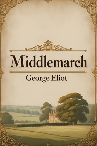Middlemarch: A Timeless Tale of Love, Ambition, and Society in British Domestic Fiction Middlemarch: A Timeless Tale of Love, Ambition, and Society in British Domestic Fiction von Independently published