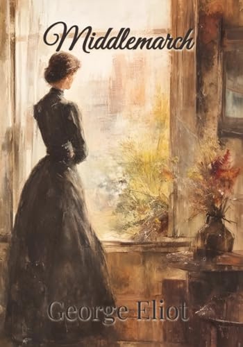 Middlemarch: A Victorian Novel Exploring Themes of Ambition Middlemarch: A Victorian Novel Exploring Themes of Ambition von Independently published
