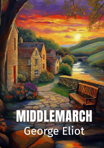 Middlemarch: Literary Historical Fiction of Social Structure, Dilemmas, and Movements Middlemarch: Literary Historical Fiction of Social Structure, Dilemmas, and Movements von Independently published