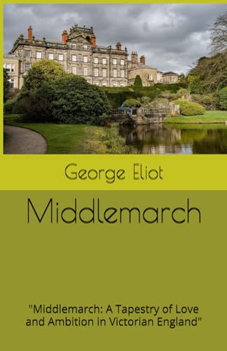 Middlemarch: "Middlemarch: A Tapestry of Love and Ambition in Victorian England" Middlemarch: "Middlemarch: A Tapestry of Love and Ambition in Victorian England" von Independently published
